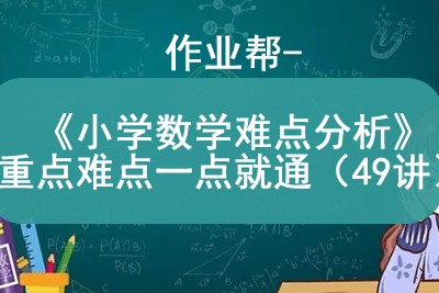 -《小学数学难点分析》重点难点一点就通（49讲）