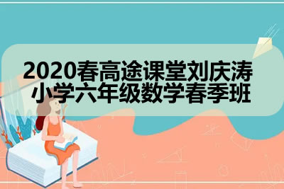 ​​​​​​​2020春高tu课堂刘庆涛 小学六年级数学春季班