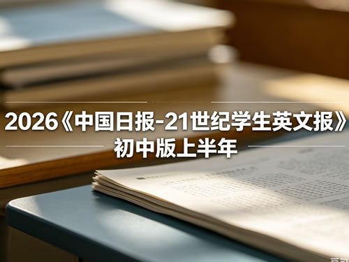2026《中国日报-21世纪学生英文报》初中版上半年